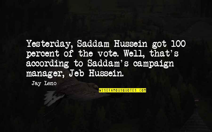 Vote Campaign Quotes By Jay Leno: Yesterday, Saddam Hussein got 100 percent of the
