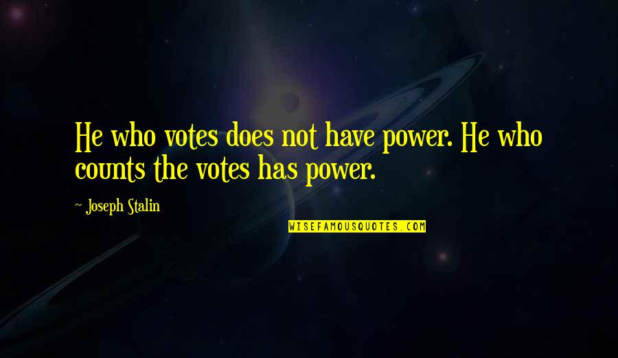 Vote Counts Quotes By Joseph Stalin: He who votes does not have power. He