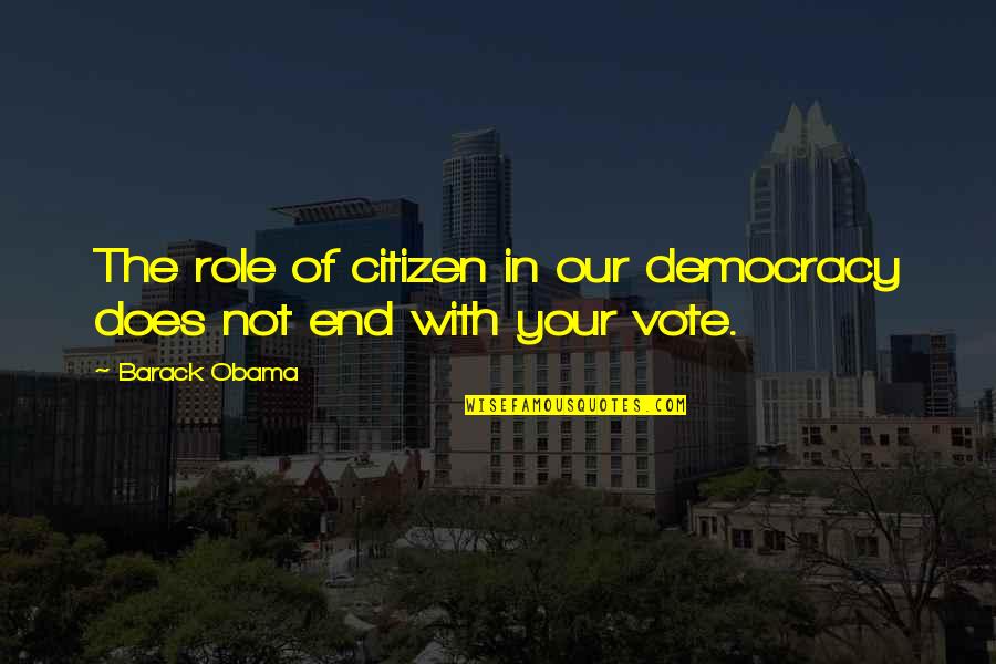 Vote Democracy Quotes By Barack Obama: The role of citizen in our democracy does