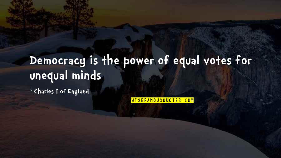 Vote Democracy Quotes By Charles I Of England: Democracy is the power of equal votes for Vote Democracy Quotes By Charles I Of England: Democracy is the power of equal votes for