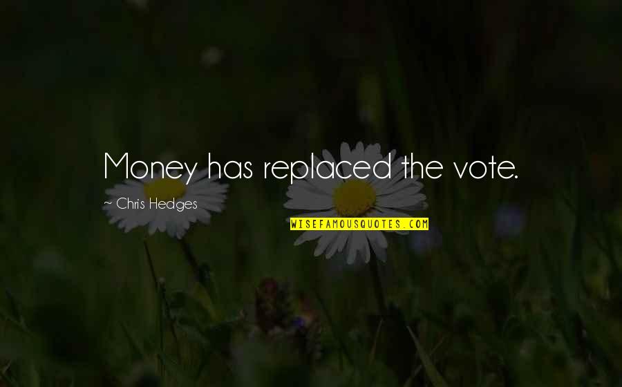 Vote Democracy Quotes By Chris Hedges: Money has replaced the vote. Vote Democracy Quotes By Chris Hedges: Money has replaced the vote.