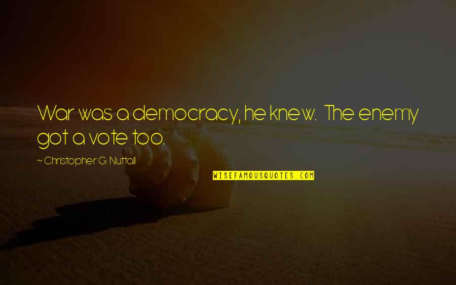 Vote Democracy Quotes By Christopher G. Nuttall: War was a democracy, he knew. The enemy Vote Democracy Quotes By Christopher G. Nuttall: War was a democracy, he knew. The enemy