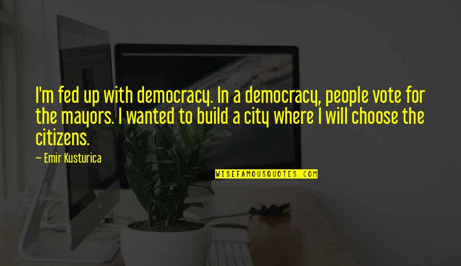Vote Democracy Quotes By Emir Kusturica: I'm fed up with democracy. In a democracy, Vote Democracy Quotes By Emir Kusturica: I'm fed up with democracy. In a democracy,