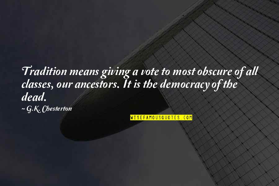 Vote Democracy Quotes By G.K. Chesterton: Tradition means giving a vote to most obscure Vote Democracy Quotes By G.K. Chesterton: Tradition means giving a vote to most obscure