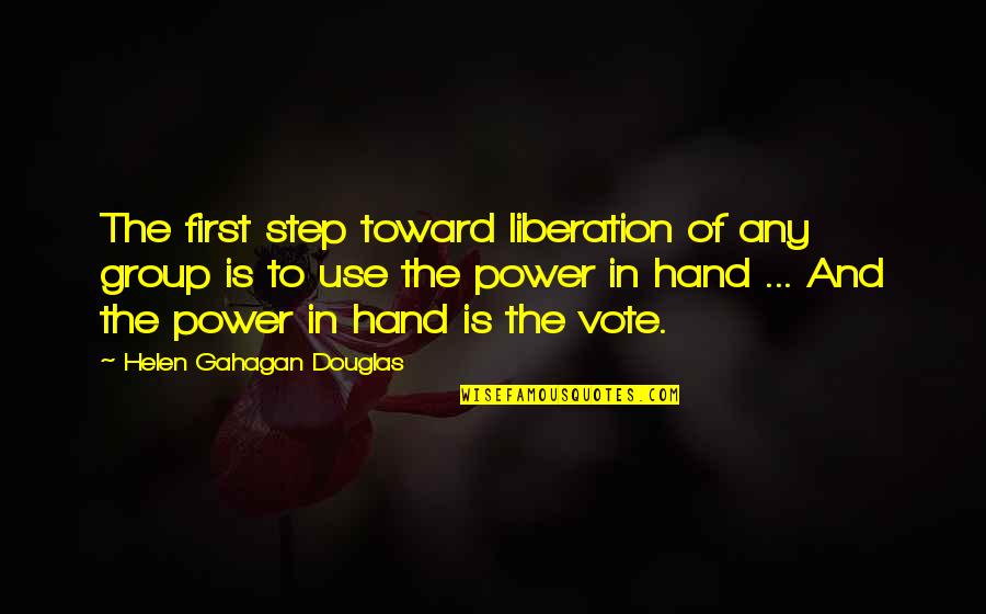 Vote Democracy Quotes By Helen Gahagan Douglas: The first step toward liberation of any group Vote Democracy Quotes By Helen Gahagan Douglas: The first step toward liberation of any group