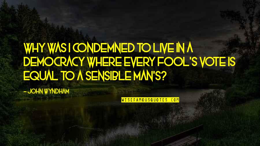 Vote Democracy Quotes By John Wyndham: Why was I condemned to live in a Vote Democracy Quotes By John Wyndham: Why was I condemned to live in a