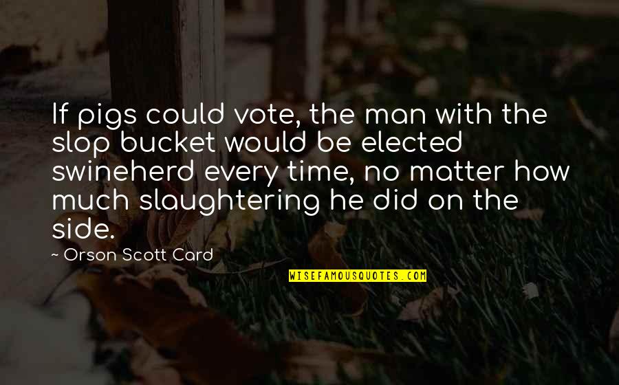 Vote Democracy Quotes By Orson Scott Card: If pigs could vote, the man with the Vote Democracy Quotes By Orson Scott Card: If pigs could vote, the man with the