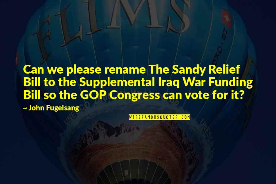 Vote For Congress Quotes By John Fugelsang: Can we please rename The Sandy Relief Bill Vote For Congress Quotes By John Fugelsang: Can we please rename The Sandy Relief Bill