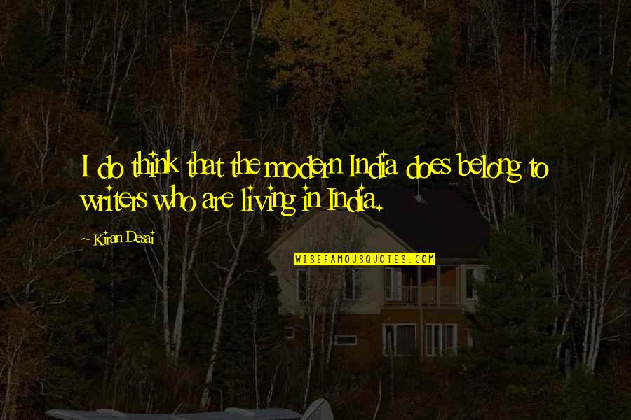 Vote For Congress Quotes By Kiran Desai: I do think that the modern India does