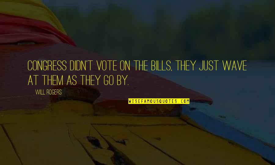 Vote For Congress Quotes By Will Rogers: Congress didn't vote on the bills, they just