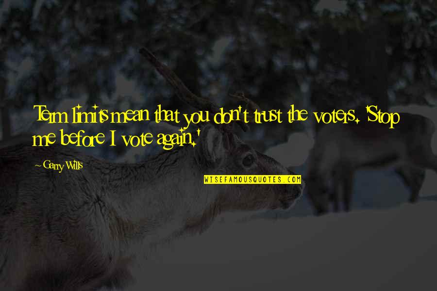 Vote For Democracy Quotes By Garry Wills: Term limits mean that you don't trust the