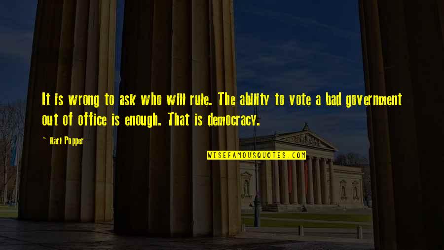 Vote For Democracy Quotes By Karl Popper: It is wrong to ask who will rule.