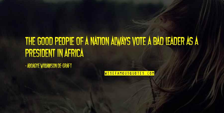 Vote For Good Leader Quotes By Aboagye Williamson De-graft: The good people of a nation always vote