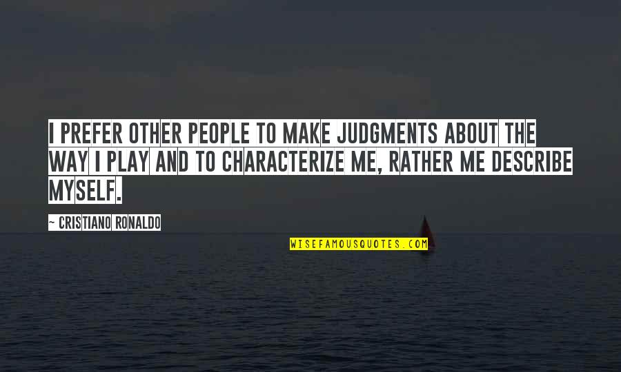 Vote For Treasurer Quotes By Cristiano Ronaldo: I prefer other people to make judgments about Vote For Treasurer Quotes By Cristiano Ronaldo: I prefer other people to make judgments about