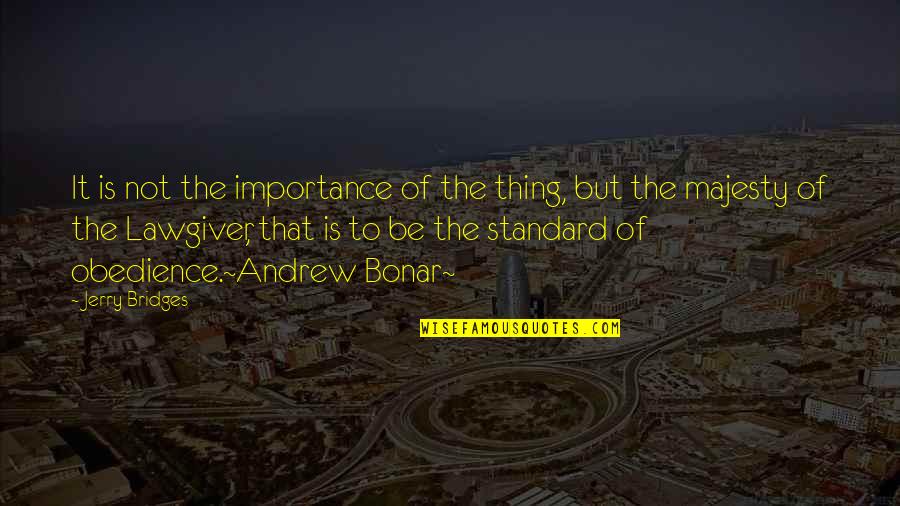 Vote For Treasurer Quotes By Jerry Bridges: It is not the importance of the thing, Vote For Treasurer Quotes By Jerry Bridges: It is not the importance of the thing,