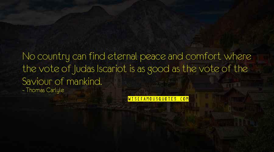 Vote Good Quotes By Thomas Carlyle: No country can find eternal peace and comfort