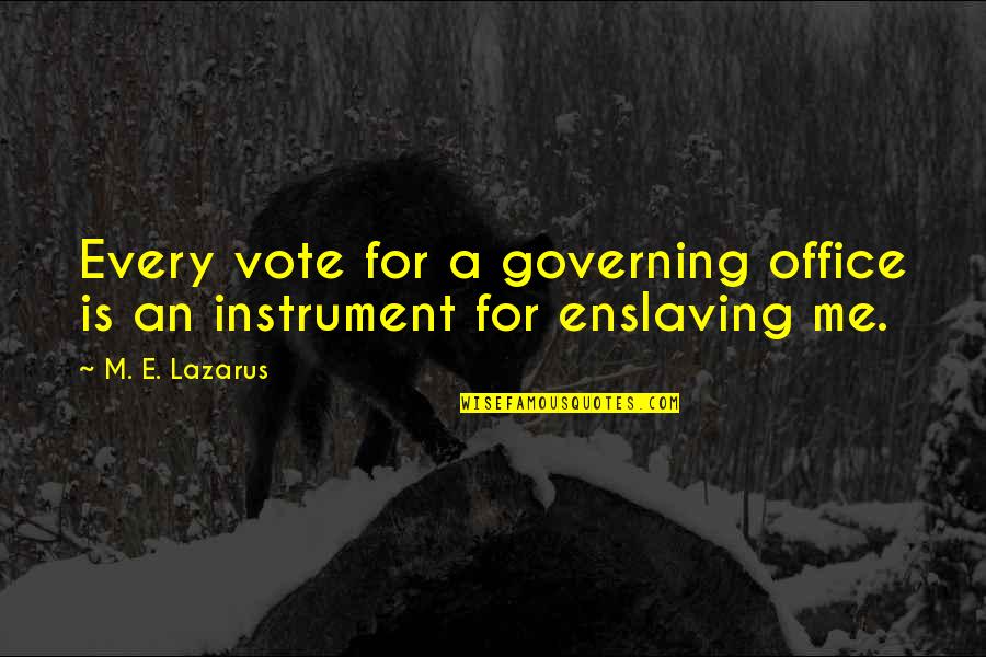 Vote Me Quotes By M. E. Lazarus: Every vote for a governing office is an