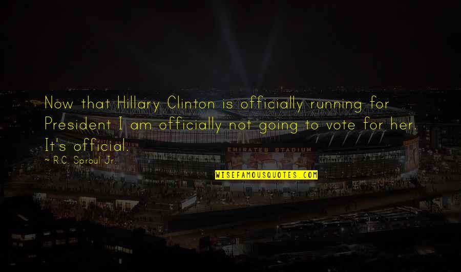 Vote Now Quotes By R.C. Sproul Jr.: Now that Hillary Clinton is officially running for