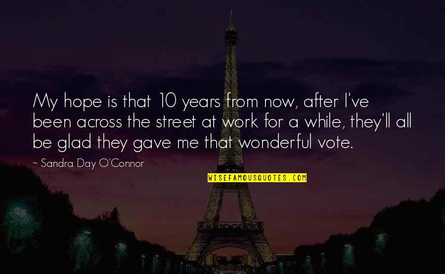 Vote Now Quotes By Sandra Day O'Connor: My hope is that 10 years from now,
