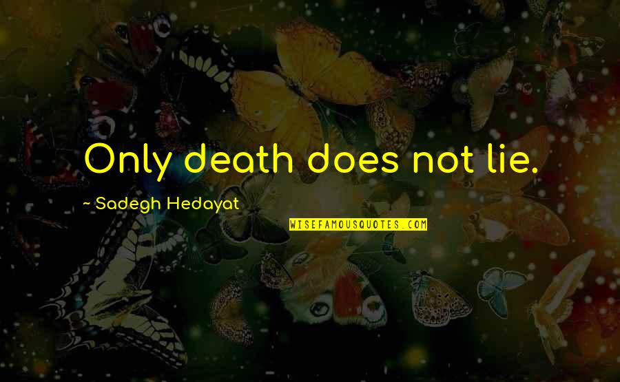 Vote Please Quotes By Sadegh Hedayat: Only death does not lie.