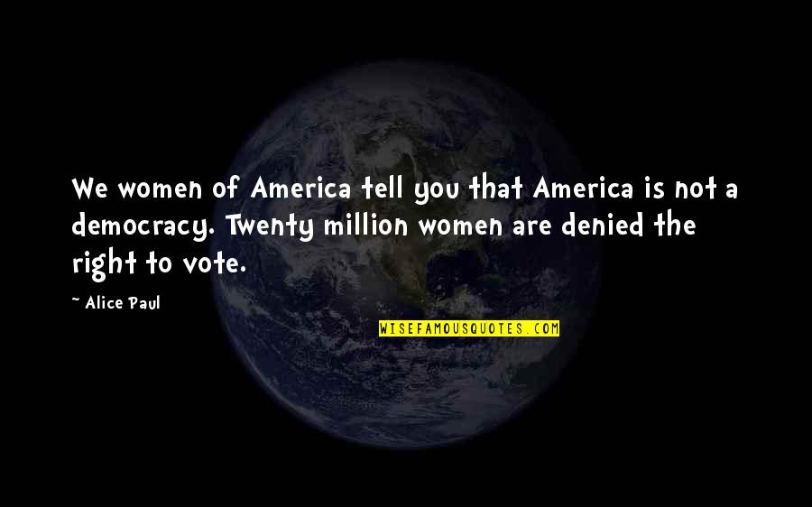 Vote Right Quotes By Alice Paul: We women of America tell you that America