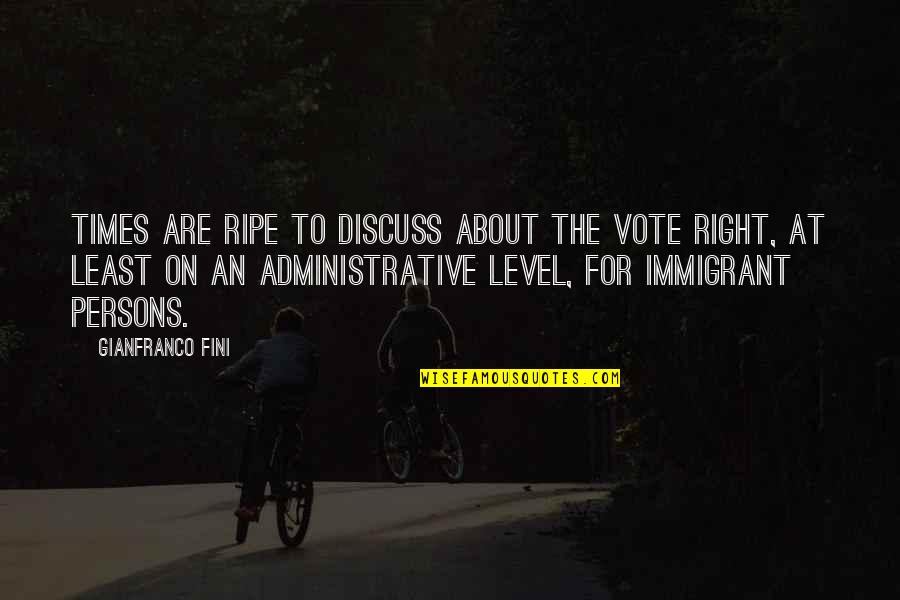 Vote Right Quotes By Gianfranco Fini: Times are ripe to discuss about the vote