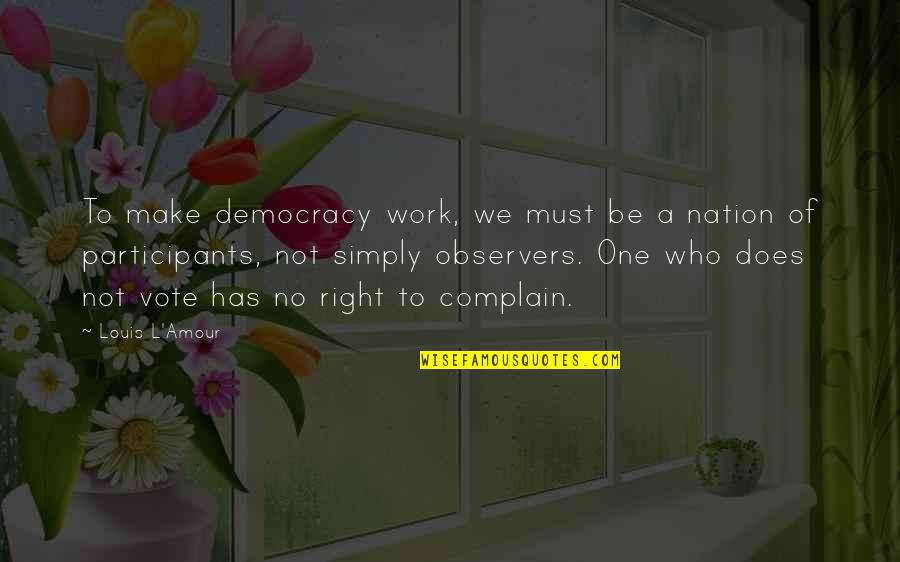 Vote Right Quotes By Louis L'Amour: To make democracy work, we must be a