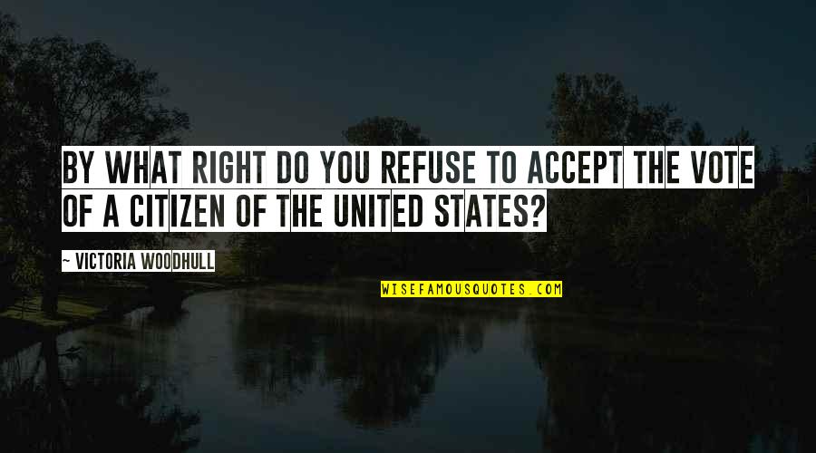 Vote Right Quotes By Victoria Woodhull: By what right do you refuse to accept