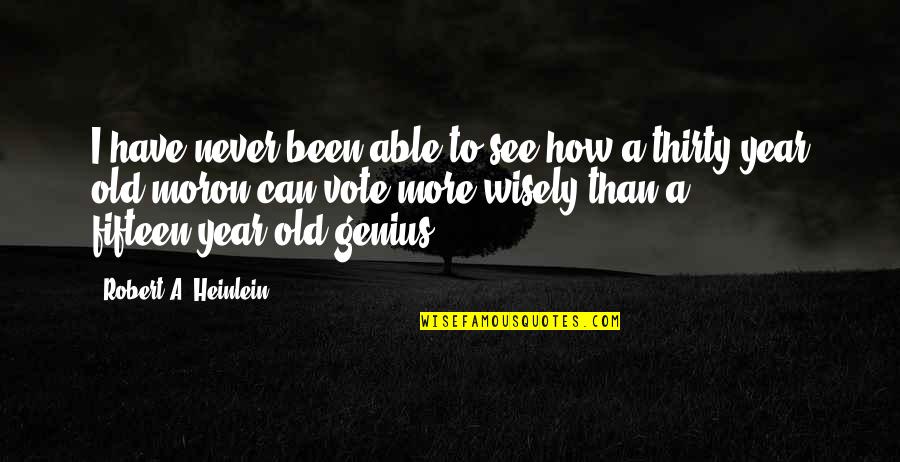 Vote Wisely Quotes By Robert A. Heinlein: I have never been able to see how Vote Wisely Quotes By Robert A. Heinlein: I have never been able to see how
