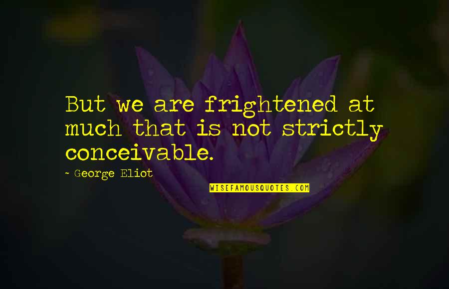 Votebank Quotes By George Eliot: But we are frightened at much that is