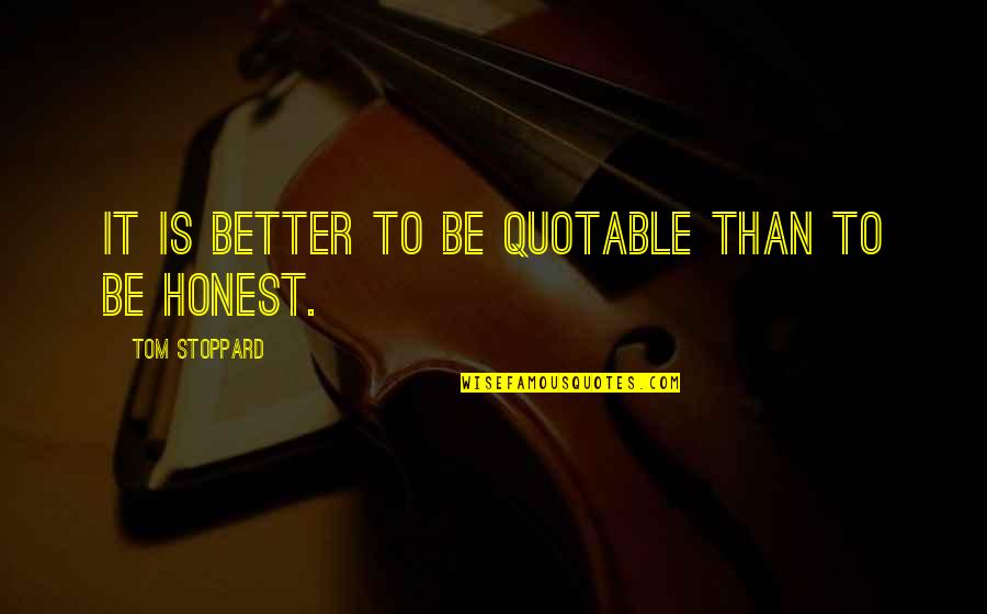 Votebank Quotes By Tom Stoppard: It is better to be quotable than to