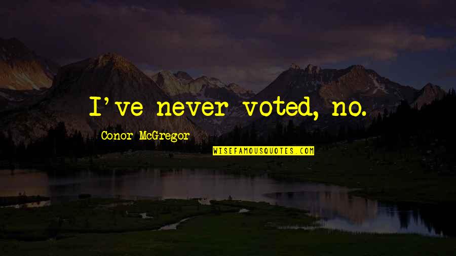 Voted Quotes By Conor McGregor: I've never voted, no.