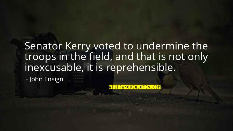 Voted Quotes By John Ensign: Senator Kerry voted to undermine the troops in