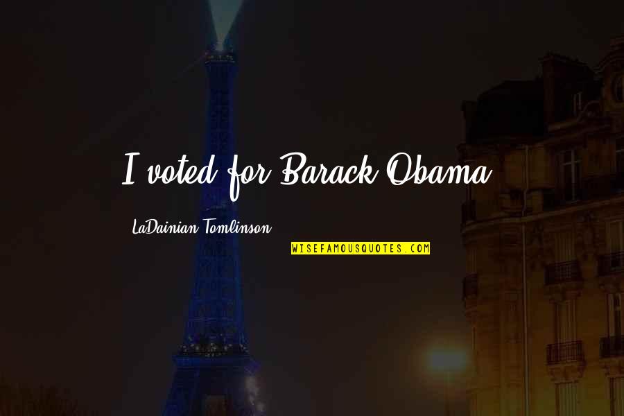 Voted Quotes By LaDainian Tomlinson: I voted for Barack Obama.