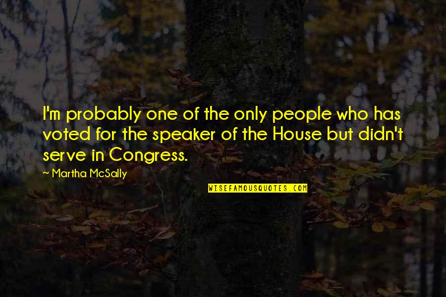 Voted Quotes By Martha McSally: I'm probably one of the only people who