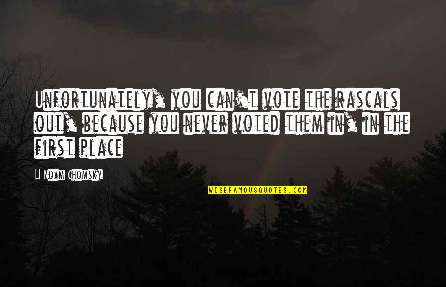 Voted Quotes By Noam Chomsky: Unfortunately, you can't vote the rascals out, because