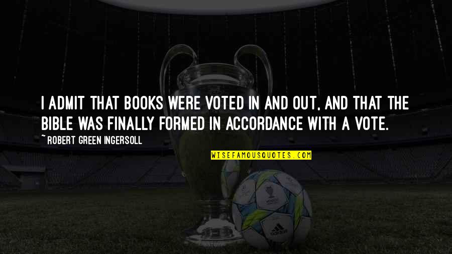 Voted Quotes By Robert Green Ingersoll: I admit that books were voted in and Voted Quotes By Robert Green Ingersoll: I admit that books were voted in and