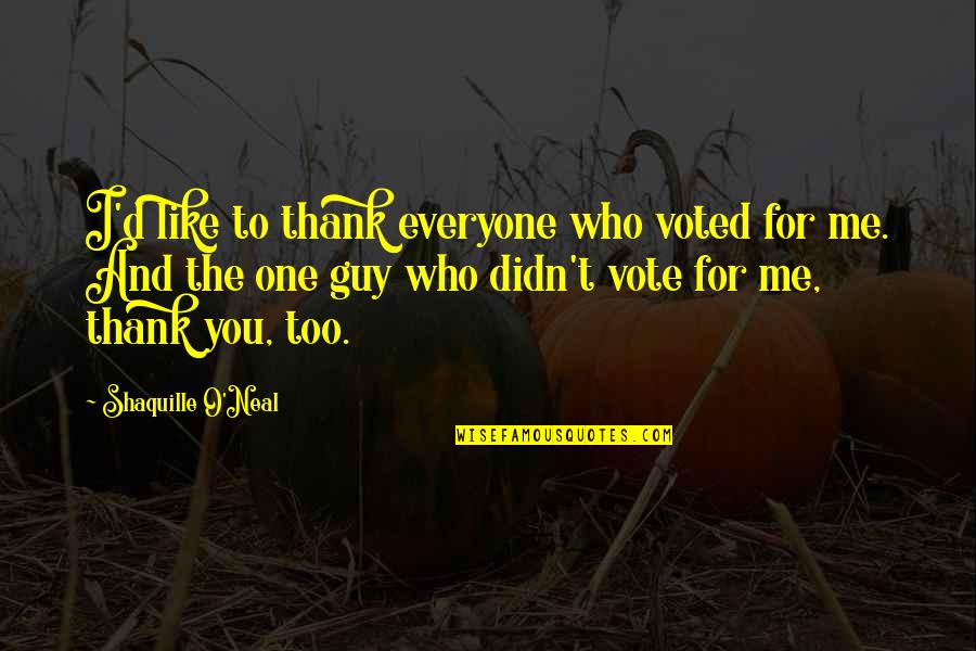 Voted Quotes By Shaquille O'Neal: I'd like to thank everyone who voted for Voted Quotes By Shaquille O'Neal: I'd like to thank everyone who voted for