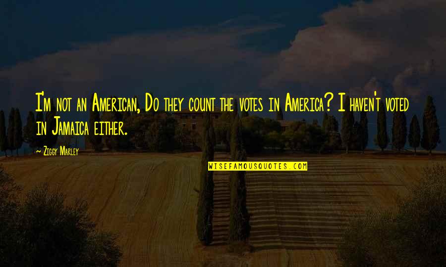 Voted Quotes By Ziggy Marley: I'm not an American, Do they count the