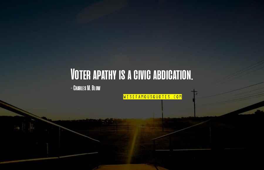 Voter Apathy Quotes By Charles M. Blow: Voter apathy is a civic abdication. Voter Apathy Quotes By Charles M. Blow: Voter apathy is a civic abdication.