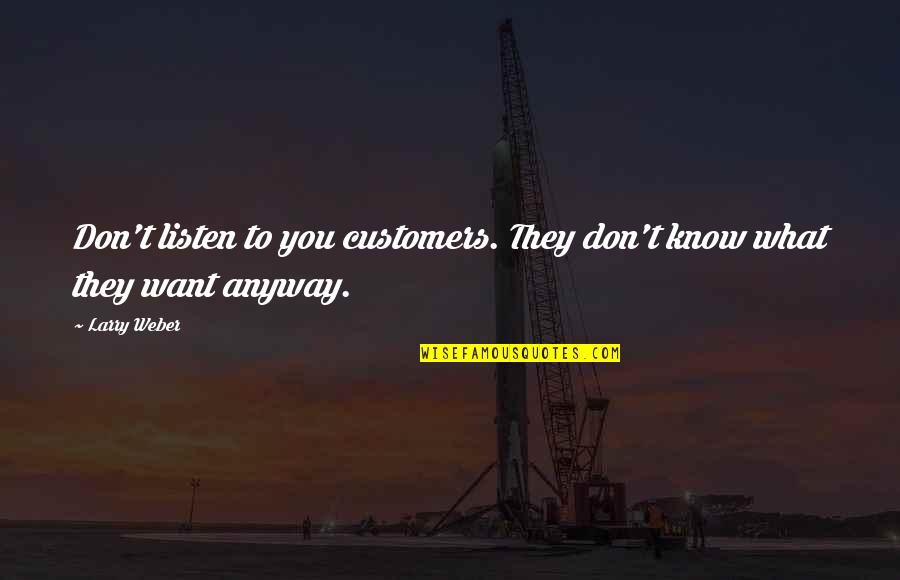 Voter Registration Quotes By Larry Weber: Don't listen to you customers. They don't know