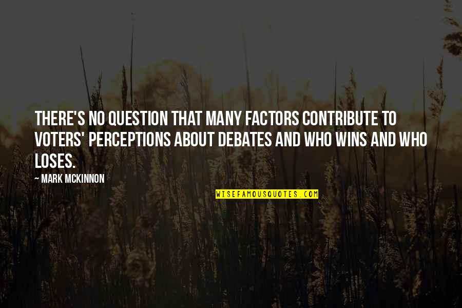 Voters Quotes By Mark McKinnon: There's no question that many factors contribute to