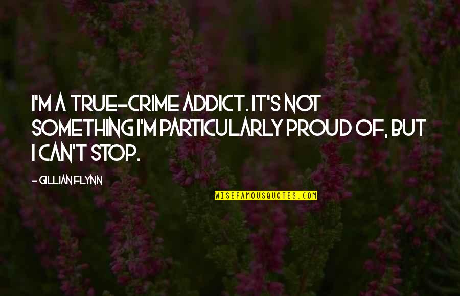 Voters Registration Quotes By Gillian Flynn: I'm a true-crime addict. It's not something I'm