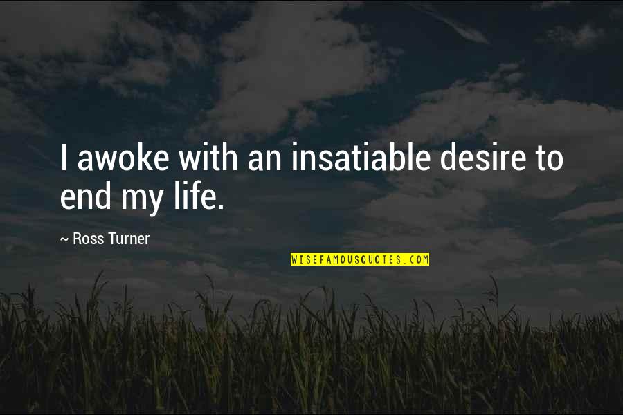 Voting Abraham Lincoln Quotes By Ross Turner: I awoke with an insatiable desire to end