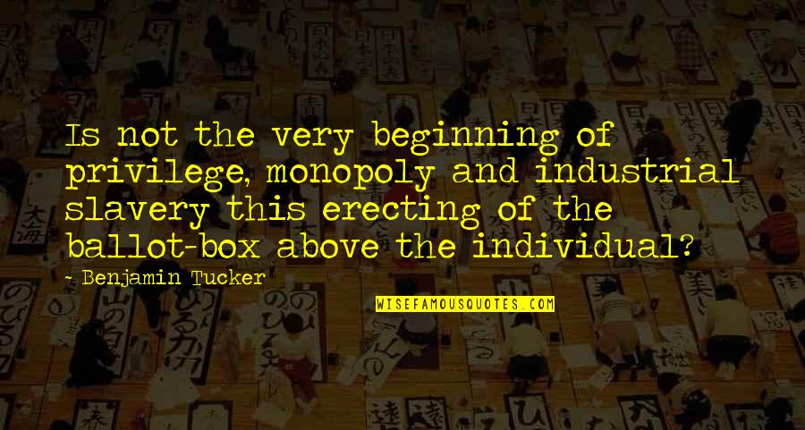 Voting Ballot Quotes By Benjamin Tucker: Is not the very beginning of privilege, monopoly