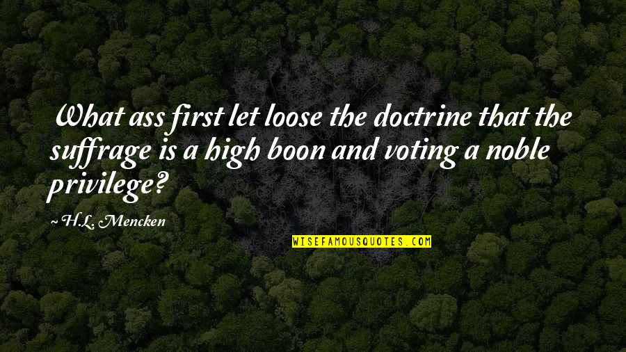 Voting Democracy Quotes By H.L. Mencken: What ass first let loose the doctrine that Voting Democracy Quotes By H.L. Mencken: What ass first let loose the doctrine that