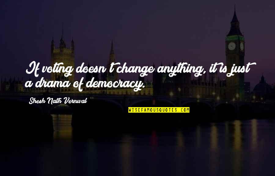 Voting Democracy Quotes By Shesh Nath Vernwal: If voting doesn't change anything, it is just Voting Democracy Quotes By Shesh Nath Vernwal: If voting doesn't change anything, it is just