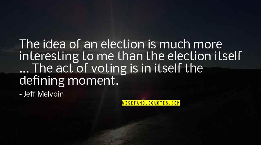 Voting For Me Quotes By Jeff Melvoin: The idea of an election is much more