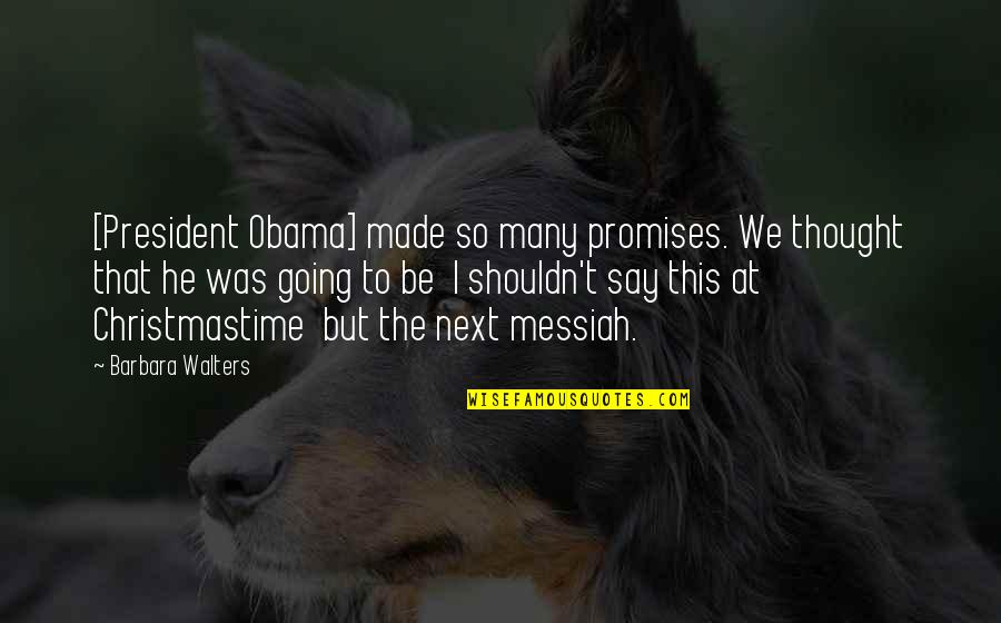 Voting For President Quotes By Barbara Walters: [President Obama] made so many promises. We thought