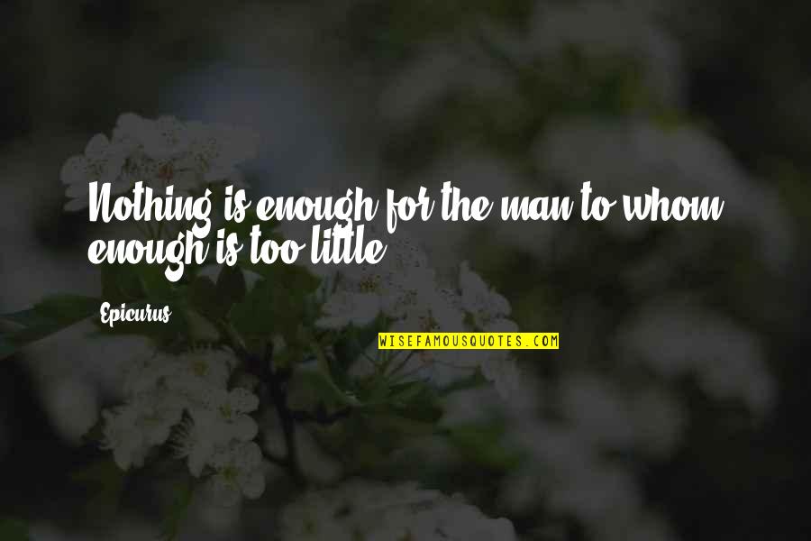 Voting For The First Time Quotes By Epicurus: Nothing is enough for the man to whom